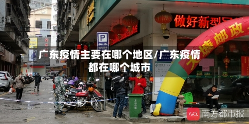 广东疫情主要在哪个地区/广东疫情都在哪个城市-第2张图片