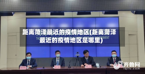 距离菏泽最近的疫情地区(距离菏泽最近的疫情地区是哪里)