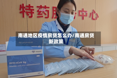 南通地区疫情房贷怎么办/南通房贷新政策-第2张图片