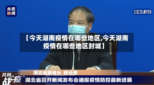 【今天湖南疫情在哪些地区,今天湖南疫情在哪些地区封城】-第3张图片
