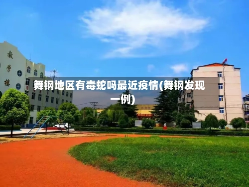 舞钢地区有毒蛇吗最近疫情(舞钢发现一例)