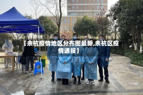 【余杭疫情地区分布图最新,余杭区疫情通报】