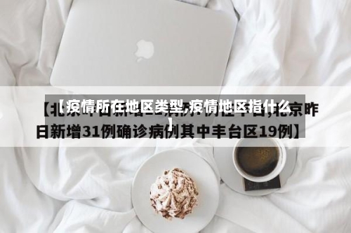 【疫情所在地区类型,疫情地区指什么】