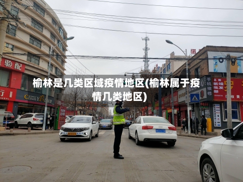 榆林是几类区域疫情地区(榆林属于疫情几类地区)