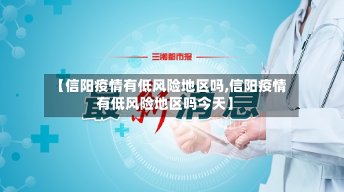 【信阳疫情有低风险地区吗,信阳疫情有低风险地区吗今天】
