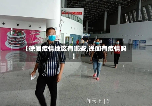 【徐闻疫情地区有哪些,徐闻有疫情吗】