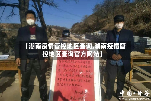 【湖南疫情管控地区查询,湖南疫情管控地区查询官方网站】-第2张图片