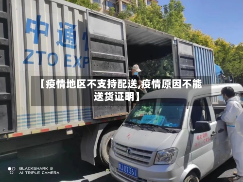 【疫情地区不支持配送,疫情原因不能送货证明】