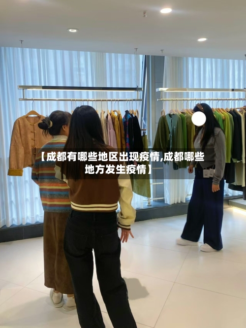【成都有哪些地区出现疫情,成都哪些地方发生疫情】-第3张图片