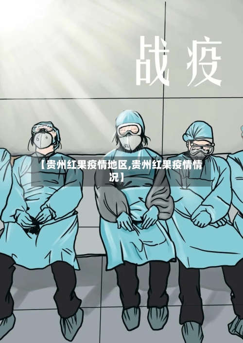 【贵州红果疫情地区,贵州红果疫情情况】