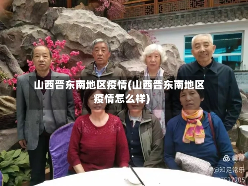 山西晋东南地区疫情(山西晋东南地区疫情怎么样)-第2张图片