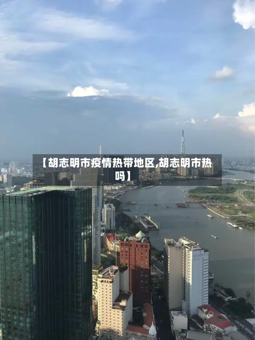【胡志明市疫情热带地区,胡志明市热吗】-第3张图片