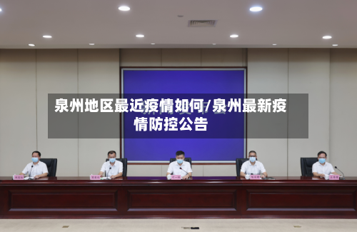 泉州地区最近疫情如何/泉州最新疫情防控公告