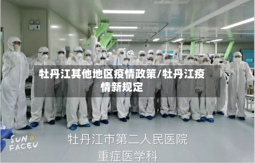 牡丹江其他地区疫情政策/牡丹江疫情新规定