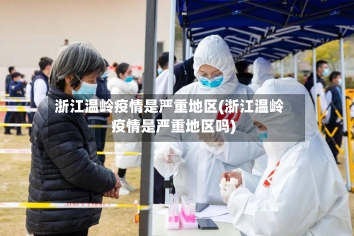 浙江温岭疫情是严重地区(浙江温岭疫情是严重地区吗)-第3张图片