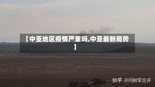 【中亚地区疫情严重吗,中亚最新局势】