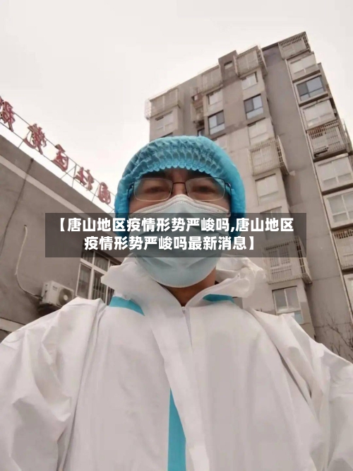 【唐山地区疫情形势严峻吗,唐山地区疫情形势严峻吗最新消息】-第2张图片