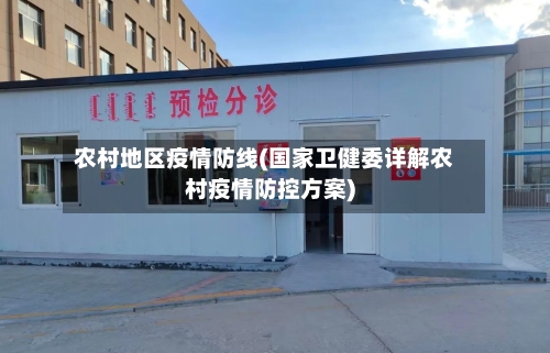农村地区疫情防线(国家卫健委详解农村疫情防控方案)-第2张图片