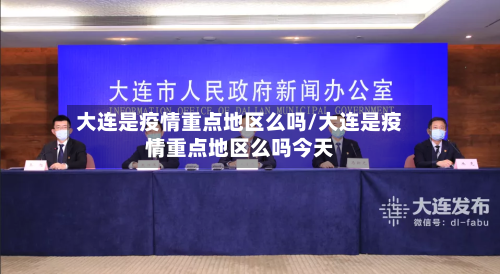 大连是疫情重点地区么吗/大连是疫情重点地区么吗今天