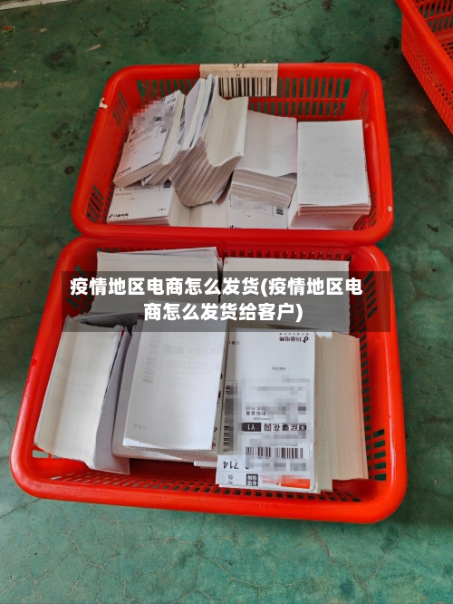 疫情地区电商怎么发货(疫情地区电商怎么发货给客户)