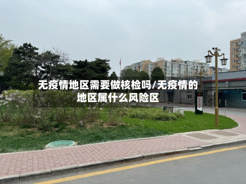 无疫情地区需要做核检吗/无疫情的地区属什么风险区