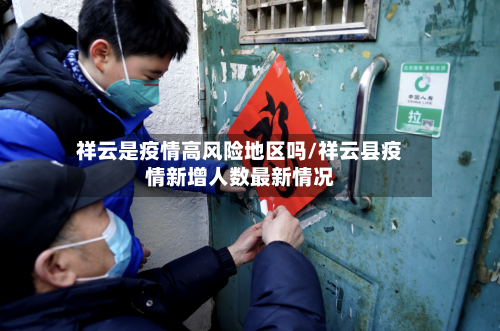 祥云是疫情高风险地区吗/祥云县疫情新增人数最新情况