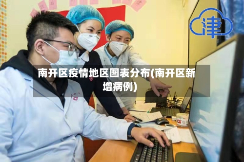 南开区疫情地区图表分布(南开区新增病例)-第2张图片