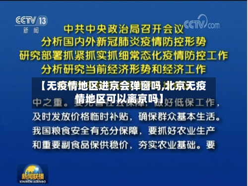 【无疫情地区进京会弹窗吗,北京无疫情地区可以离京吗】