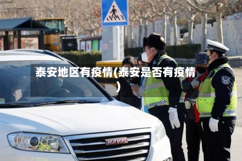 泰安地区有疫情(泰安是否有疫情)