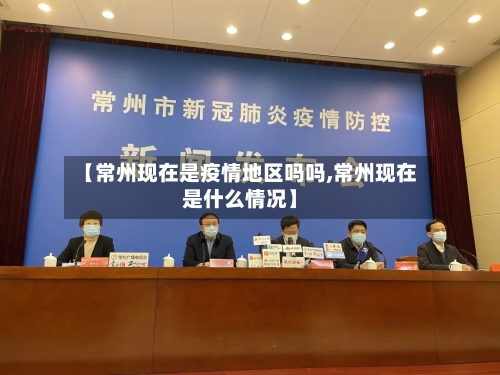 【常州现在是疫情地区吗吗,常州现在是什么情况】-第2张图片