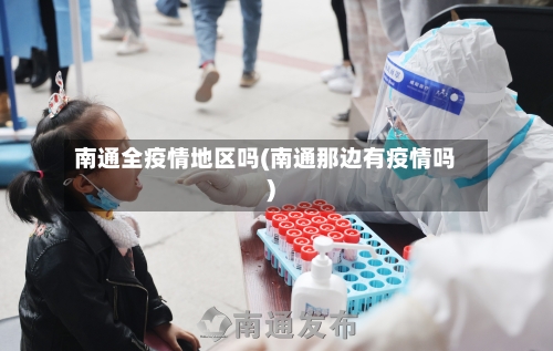 南通全疫情地区吗(南通那边有疫情吗)