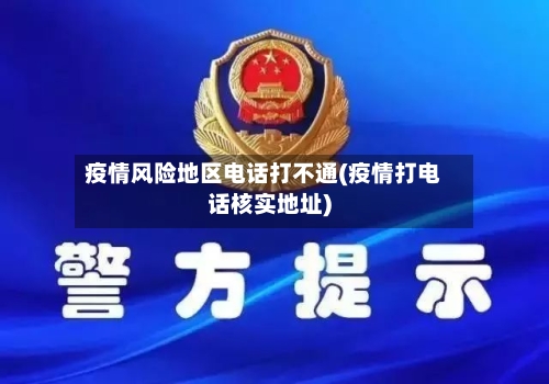 疫情风险地区电话打不通(疫情打电话核实地址)-第2张图片
