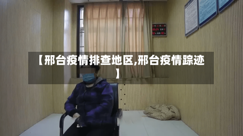 【邢台疫情排查地区,邢台疫情踪迹】-第3张图片