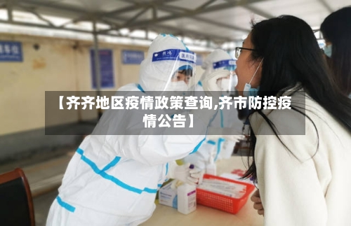【齐齐地区疫情政策查询,齐市防控疫情公告】