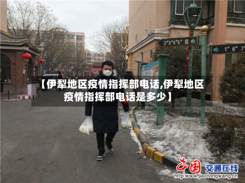 【伊犁地区疫情指挥部电话,伊犁地区疫情指挥部电话是多少】-第3张图片