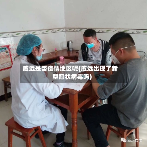 威远是否疫情地区呢(威远出现了新型冠状病毒吗)-第3张图片