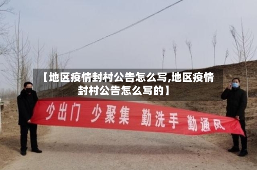 【地区疫情封村公告怎么写,地区疫情封村公告怎么写的】-第2张图片