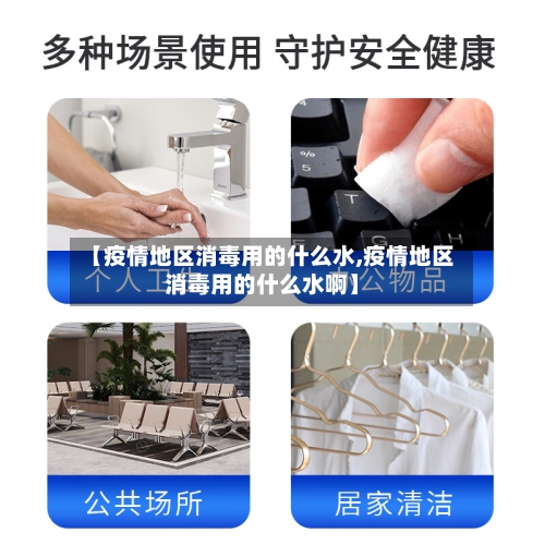 【疫情地区消毒用的什么水,疫情地区消毒用的什么水啊】-第2张图片