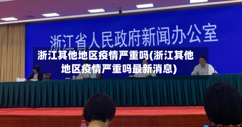 浙江其他地区疫情严重吗(浙江其他地区疫情严重吗最新消息)-第3张图片