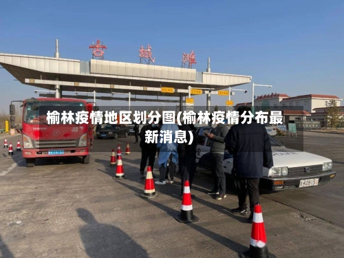 榆林疫情地区划分图(榆林疫情分布最新消息)