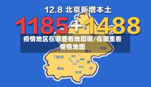 疫情地区在哪查看地图呢/在哪里看疫情地图