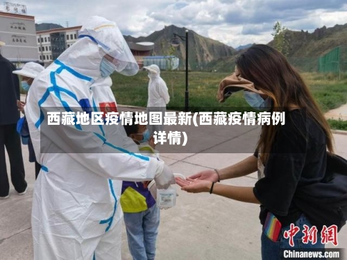 西藏地区疫情地图最新(西藏疫情病例详情)