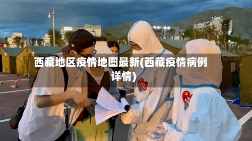 西藏地区疫情地图最新(西藏疫情病例详情)-第2张图片