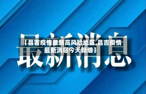 【昌吉疫情最新高风险地区,昌吉疫情最新消息今天新增】-第2张图片
