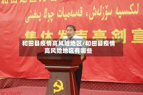 和田县疫情高风险地区/和田县疫情高风险地区有哪些