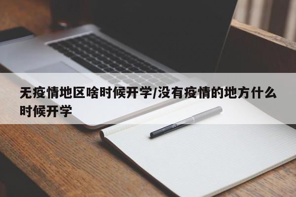 无疫情地区啥时候开学/没有疫情的地方什么时候开学