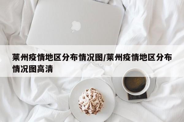 莱州疫情地区分布情况图/莱州疫情地区分布情况图高清