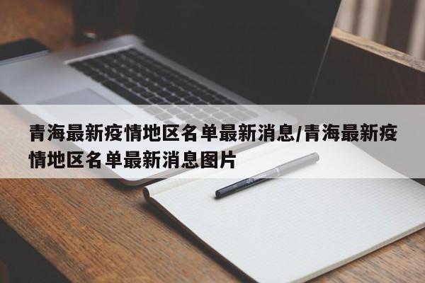 青海最新疫情地区名单最新消息/青海最新疫情地区名单最新消息图片